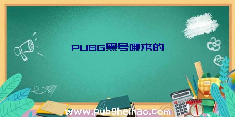 PUBG黑号哪来的