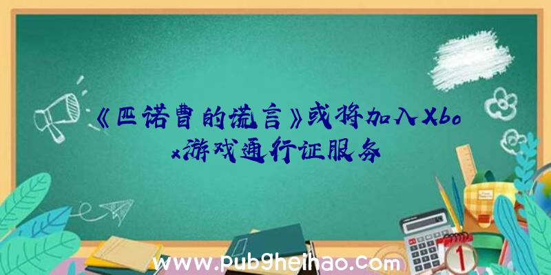 《匹诺曹的谎言》或将加入Xbox游戏通行证服务