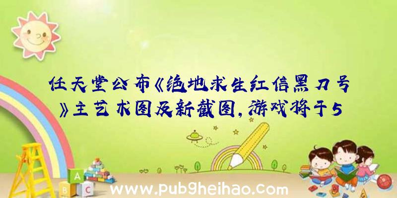 任天堂公布《绝地求生红信黑刀号》主艺术图及新截图，游戏将于5月12日发售