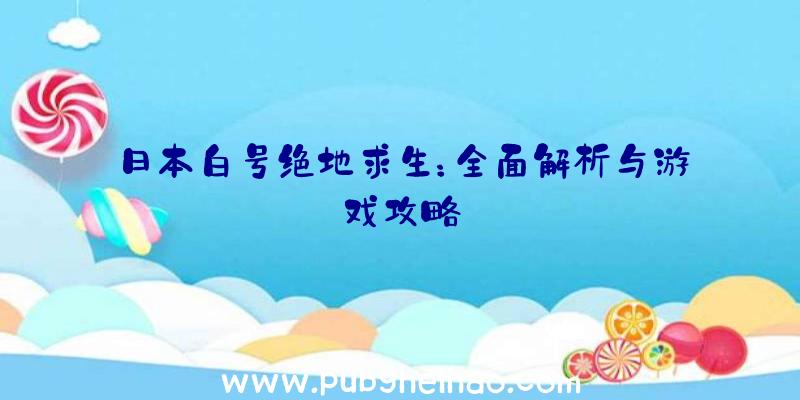 日本白号绝地求生：全面解析与游戏攻略