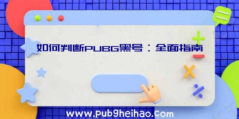 如何判断PUBG黑号：全面指南